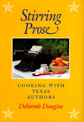 Stirring Prose: Cooking with Texas Authors - Douglas, Deborah, M.D