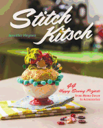 Stitch Kitsch: 44 Happy Sewing Projects from Home Decor to Accessories