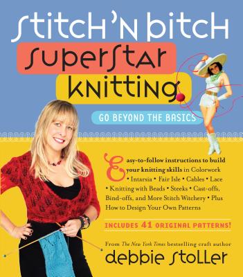 Stitch 'n Bitch Superstar Knitting: Go Beyond the Basics - Stoller, Debbie