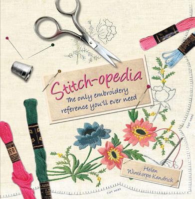 Stitch-Opedia: The Only Embroidery Reference You'll Ever Need - Kendrick, Helen Winthorpe
