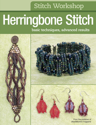 Stitch Workshop: Herringbone Stitch: Basic Techniques, Advanced Results - Bead&button Magazine, Editors Of (Compiled by)