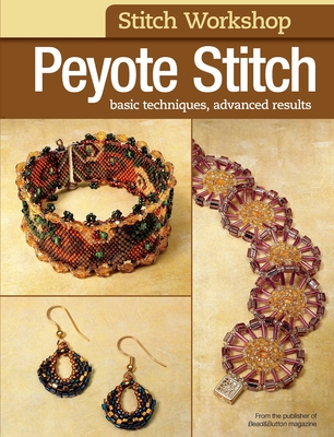 Stitch Workshop: Peyote Stitch: Basic Techniques, Advanced Results - Bead&Button Magazine, Editors of (Compiled by)