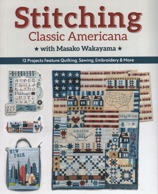 Stitching Classic Americana with Masako Wakayama: 12 Projects Feature Quilting, Sewing, Embroidery & More - Wakayama, Masako