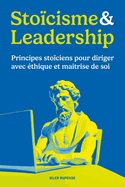 Stocisme & Leadership: Principes stociens pour diriger avec thique et matrise de soi