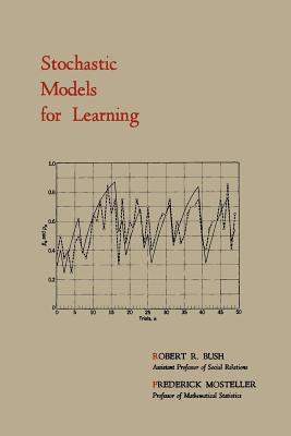 Stochastic Models for Learning - Bush, Robert R, and Mosteller, Frederick