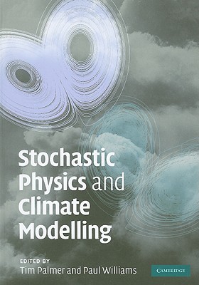 Stochastic Physics and Climate Modelling - Palmer, Tim (Editor), and Williams, Paul, Dr. (Editor)
