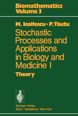 Stochastic Processes and Applications in Biology and Medicine I: Theory - Iosifescu, Marius, and Tautu, P