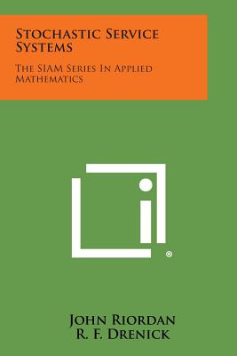 Stochastic Service Systems: The SIAM Series In Applied Mathematics - Riordan, John, and Drenick, R F (Editor)