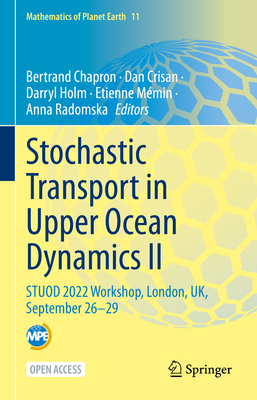Stochastic Transport in Upper Ocean Dynamics II: STUOD 2022 Workshop, London, UK, September 26-29 - Chapron, Bertrand (Editor), and Crisan, Dan (Editor), and Holm, Darryl (Editor)