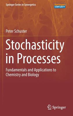 Stochasticity in Processes: Fundamentals and Applications to Chemistry and Biology - Schuster, Peter