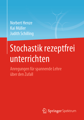 Stochastik Rezeptfrei Unterrichten: Anregungen F?r Spannende Lehre ?ber Den Zufall - Henze, Norbert, and M?ller, Kai, and Schilling, Judith