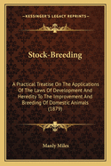Stock-Breeding: A Practical Treatise On The Applications Of The Laws Of Development And Heredity To The Improvement And Breeding Of Domestic Animals (1879)