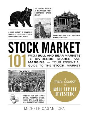 Stock Market 101: From Bull and Bear Markets to Dividends, Shares, and Margins--Your Essential Guide to the Stock Market - Cagan, Michele, CPA