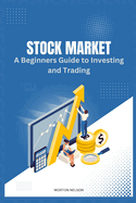 Stock Market: A Beginners Guide to Investing and Trading