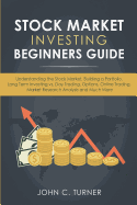 Stock Market Investing Beginners Guide: Understanding the Stock Market, Building a Portfolio, Long Term Investing vs. Day Trading, Options, Online Trading, Market Research Analysis and Much More