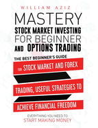 Stock Market Investing for Beginner and Options Trading: The Best Beginner's Guide For The Stock Market And Forex Trading, Useful Strategies To ... Everything You Need To Start Making Money