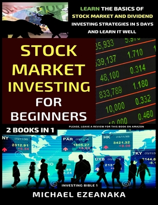 Stock Market Investing For Beginners (2 Books In 1): Learn The Basics Of Stock Market And Dividend Investing Strategies In 5 Days And Learn It Well - Ezeanaka, Michael