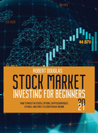 Stock Market Investing for Beginners 2021: How to Invest in Stocks, Options, Cryptocurrencies, Futures, and Forex to Earn Passive Income
