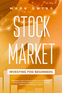 Stock Market Investing for Beginners: A Beginner's Guide to Make Money by Applying Powerful Trading Strategies to Generate a Continuous Cash Flow. The Crash Course to Reach Financial Freedom in a Short Time.
