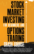 Stock Market Investing for Beginners and Options Trading Crash Course: Master Like an Intelligent Investor the Stocks, ETFs, Bonds, Futures, Forex and Commodities Markets. Leverage Your Capital with Options Trading