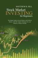 Stock Market Investing for Beginners: The Smart Guide to Invest Money with Profit in Stocks. Learn the Traders Strategies for your Journey to Passive Income