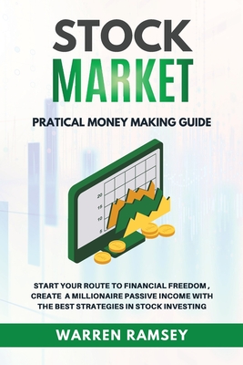 STOCK MARKET INVESTING Practical Money Making Guide Start Your Route To Financial Freedom, Create a Millionaire Passive Income With The Best Strategies in Stock Investing - Ramsey, Warren