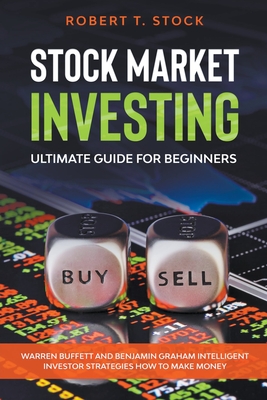 Stock Market Investing Ultimate Guide For Beginners: Warren Buffett and Benjamin Graham Intelligent Investor Strategies How to Make Money - Stock, Robert T