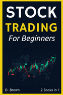 Stock Trading for Beginners - 2 Books in 1: A Simple and Effective Method to Analyze Stocks, Spot Trading Opportunities, and Make Money