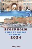 Stockholm Guide de voyage de poche 2024: D?couvrez Stockholm avec le manuel ultime de pr?paration au voyage dans la ville su?doise, d?couvrez l'histoire, les arts et la culture de Stockholm