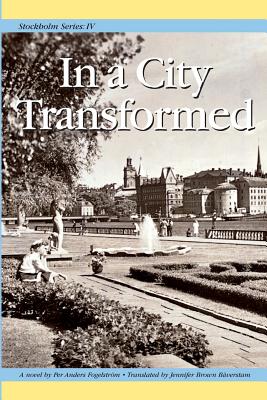 Stockholm Series IV: In a City Transformed - Fogelstrm, Per Anders, and Brown Bverstam, Jennifer (Translated by)