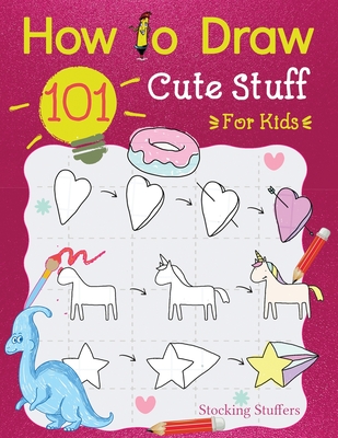 Stocking Stuffers For Kids: How To Draw 101 Cute Stuff For Kids: Super Simple and Easy Step-by-Step Guide Book to Draw Everything, A Christmas Gifts For Kids, Teens, Fun For The Whole Family: Fun Activity Book for Girls and Boys - With Sophia, Draw