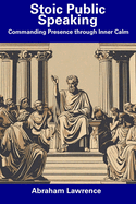 Stoic Public Speaking: Commanding Presence through Inner Calm