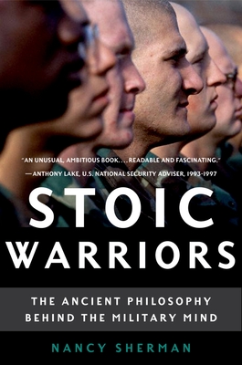 Stoic Warriors: The Ancient Philosophy Behind the Military Mind - Sherman, Nancy