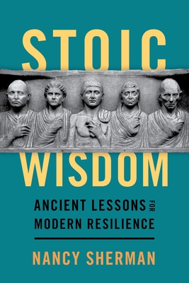Stoic Wisdom: Ancient Lessons for Modern Resilience - Sherman, Nancy, Professor