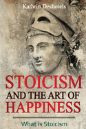Stoicism and the Art of Happiness: What is Stoicism