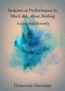 Stoicism as Performance in Much ADO about Nothing: Acting Indifferently