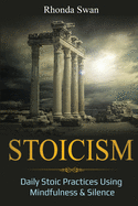 Stoicism: Daily Stoic Practices Using Mindfulness & Silence