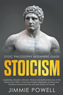 Stoicism: Leadership, Discipline, Mindset, Wisdom and Spiritual Exercises of the Virtuous Stoic Ethics. Overcome Anxiety, Depression & Destructive Emotions and Become the Very Best Version of Yourself