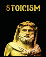 Stoicism: The Ultimate Guide to Attaining Resilience, Calm, and Wisdom Through the Ancient Philosophy of Stoicism