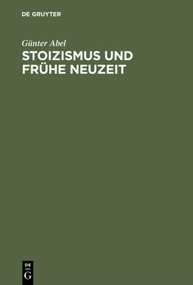 Stoizismus und Fr?he Neuzeit - Abel, G?nter