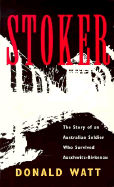 Stoker: The Story of an Australian Soldier Who Survived Auschwitz-Birkenau - Watt, Donald