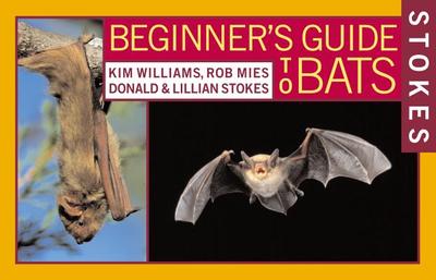 Stokes Beginner's Guide to Bats - Stokes, Lillian Q, and Stokes, Donald, and Williams, Kim