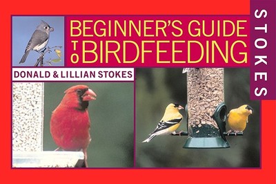 Stokes Beginner's Guide to Bird Feeding - Stokes, Donald, and Stokes, Lillian Q