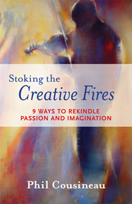 Stoking the Creative Fires: 9 Ways to Rekindle Passion and Imagination (Burnout, Creativity, Flow, Motivation, for Fans of the Artist's Way) - Cousineau, Phil
