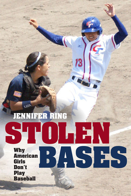 Stolen Bases: Why American Girls Don't Play Baseball - Ring, Jennifer