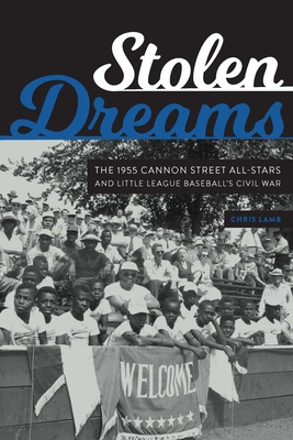 Stolen Dreams: The 1955 Cannon Street All-Stars and Little League Baseball's Civil War - Lamb, Chris