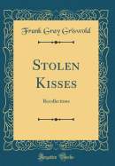 Stolen Kisses: Recollections (Classic Reprint)