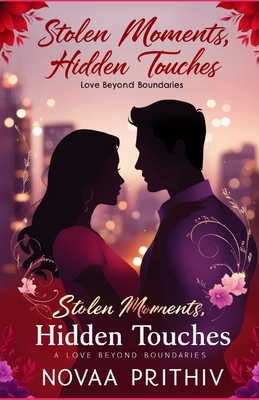 Stolen Moments, Hidden Touches: Love Beyond Boundaries: romance novel, forbidden love, passionate affair, secret romance - Prithiv, Novaa