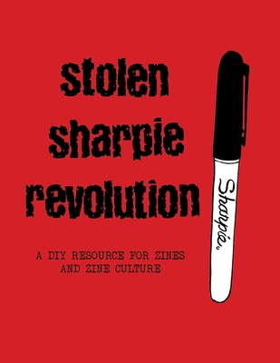 Stolen Sharpie Revolution: A DIY Zine Resource - Wrekk, Alex