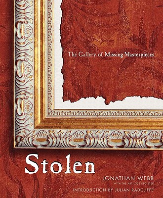 Stolen: The Gallery of Missing Masterpieces - Webb, Jonathan, and Art Loss Register, and Radcliffe, Julian (Introduction by)